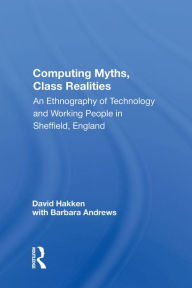 Title: Computing Myths, Class Realities: An Ethnography Of Technology And Working People In Sheffield, England, Author: David Hakken