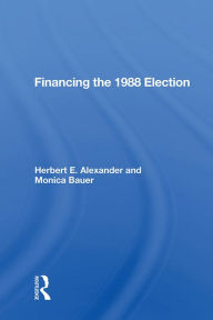 Title: Financing the 1988 Election, Author: Herbert E. Alexander