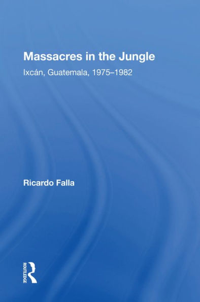 Massacres In The Jungle: Ixcan, Guatemala, 1975-1982