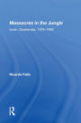 Massacres In The Jungle: Ixcan, Guatemala, 1975-1982