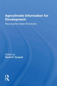 Title: Agroclimate Information For Development: Reviving The Green Revolution, Author: David F. Cusack