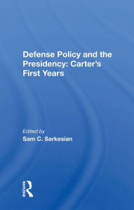 Title: Defense Policy And The Presidency: Carter's First Years, Author: Sam C. Sarkesian