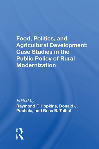 Food, Politics, And Agricultural Development: Case Studies In The Public Policy Of Rural Modernization