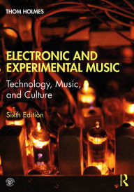 Title: Electronic and Experimental Music: Technology, Music, and Culture, Author: Thom Holmes