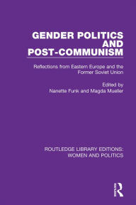 Title: Gender Politics and Post-Communism: Reflections from Eastern Europe and the Former Soviet Union, Author: Nanette Funk