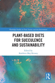 Title: Plant-Based Diets for Succulence and Sustainability, Author: Kathleen May Kevany