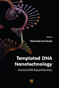 Title: Templated DNA Nanotechnology: Functional DNA Nanoarchitectonics, Author: Thimmaiah Govindaraju