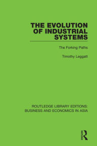 Title: The Evolution of Industrial Systems: The Forking Paths, Author: Timothy Leggatt