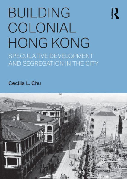 Building Colonial Hong Kong: Speculative Development and Segregation in the City