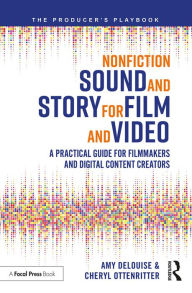 Title: Nonfiction Sound and Story for Film and Video: A Practical Guide for Filmmakers and Digital Content Creators, Author: Amy DeLouise