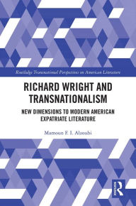 Title: Richard Wright and Transnationalism: New Dimensions to Modern American Expatriate Literature, Author: Mamoun Alzoubi