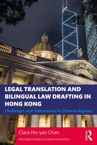 Title: Legal Translation and Bilingual Law Drafting in Hong Kong: Challenges and Interactions in Chinese Regions, Author: Clara Ho-yan Chan