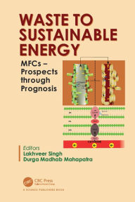 Title: Waste to Sustainable Energy: MFCs - Prospects through Prognosis, Author: Lakhveer Singh