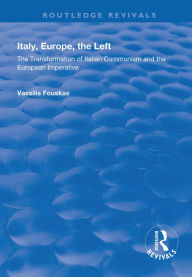 Title: Italy, Europe, The Left: The Transformation of Italian Communism and the European Imperative, Author: Vassilis Fouskas