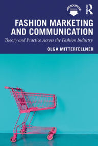 Title: Fashion Marketing and Communication: Theory and Practice Across the Fashion Industry, Author: Olga Mitterfellner