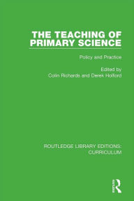 Title: The Teaching of Primary Science: Policy and Practice, Author: Colin Richards