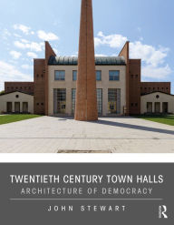 Title: Twentieth Century Town Halls: Architecture of Democracy, Author: John Stewart