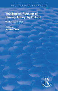 Title: The English Register of Oseney Abbey, by Oxford: Written about 1460, Author: Andrew Clark