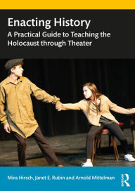 Title: Enacting History: A Practical Guide to Teaching the Holocaust through Theater, Author: Mira Hirsch