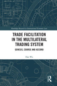 Title: Trade Facilitation in the Multilateral Trading System: Genesis, Course and Accord, Author: Hao Wu