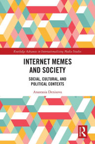 Title: Internet Memes and Society: Social, Cultural, and Political Contexts, Author: Anastasia Denisova