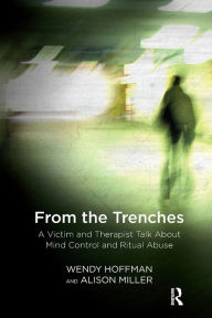 Title: From the Trenches: A Victim and Therapist Talk about Mind Control and Ritual Abuse, Author: Wendy Hoffman