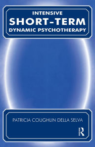 Title: Intensive Short-Term Dynamic Psychotherapy: Theory and Technique, Author: Patricia C. Della Selva