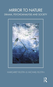 Title: Mirror to Nature: Drama, Psychoanalysis and Society, Author: Margaret Rustin