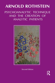 Title: Psychoanalytic Technique and the Creation of Analytic Patients, Author: Arnold Rothstein