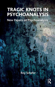 Title: Tragic Knots in Psychoanalysis: New Papers on Psychoanalysis, Author: Roy Schafer