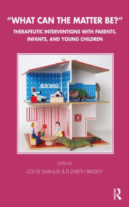 Title: What Can the Matter Be?: Therapeutic Interventions with Parents, Infants and Young Children, Author: Elizabeth Bradley