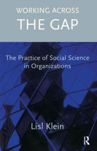 Title: Working Across the Gap: The Practice of Social Science in Organizations, Author: Lisl Klein
