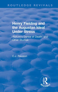 Title: Routledge Revivals: Henry Fielding and the Augustan Ideal Under Stress (1972): 'Nature's Dance of Death' and Other Studies, Author: Claude Rawson
