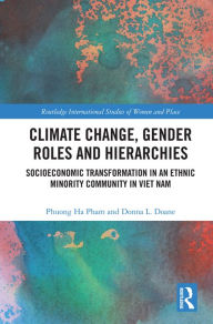 Title: Climate Change, Gender Roles and Hierarchies: Socioeconomic Transformation in an Ethnic Minority Community in Viet Nam, Author: Phuong Ha Pham