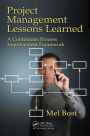 Project Management Lessons Learned: A Continuous Process Improvement Framework