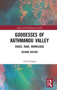 Title: Goddesses of Kathmandu Valley: Grace, Rage, Knowledge, Author: Arun Gupto