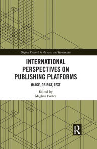 Title: International Perspectives on Publishing Platforms: Image, Object, Text, Author: Meghan Forbes