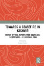 Towards a Ceasefire in Kashmir: British Official Reports from South Asia, 18 September - 31 December 1948