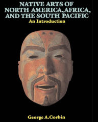 Title: Native Arts Of North America, Africa, And The South Pacific: An Introduction, Author: George A. Corbin