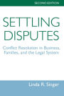 Settling Disputes: Conflict Resolution In Business, Families, And The Legal System, Second Edition
