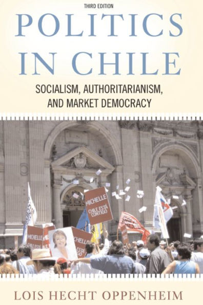 Politics In Chile: Democracy, Authoritarianism, And The Search For Development, Third Edition