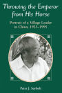 Throwing The Emperor From His Horse: Portrait Of A Village Leader In China, 1923-1995