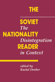 Title: The Soviet Nationality Reader: The Disintegration In Context, Author: Rachel Denber