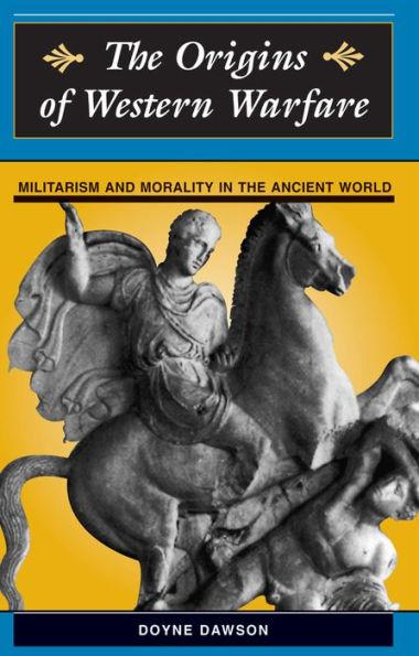 The Origins Of Western Warfare: Militarism And Morality In The Ancient World