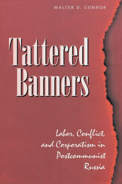 Tattered Banners: Labor, Conflict, And Corporatism In Postcommunist Russia