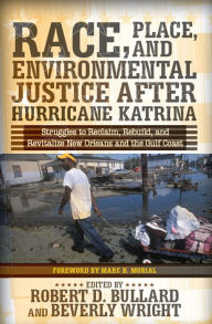 Title: Race, Place, and Environmental Justice After Hurricane Katrina: Struggles to Reclaim, Rebuild, and Revitalize New Orleans and the Gulf Coast, Author: Robert D. Bullard