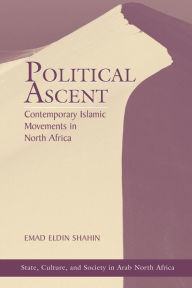 Title: Political Ascent: Contemporary Islamic Movements In North Africa, Author: Emad Eldin Shahin