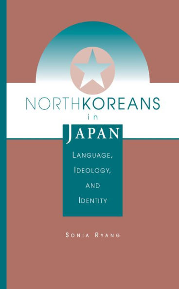 North Koreans In Japan: Language, Ideology, And Identity