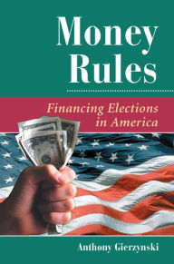 Title: Money Rules: Financing Elections In America, Author: Anthony Gierzynski