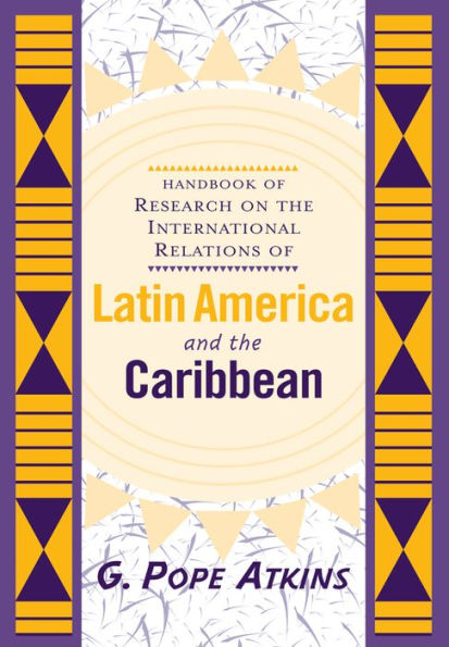 Handbook Of Research On The International Relations Of Latin America And The Caribbean